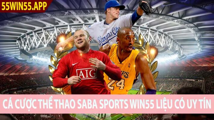 Cá Cược Thể Thao Saba Sports Win55 Liệu Có Uy Tín
