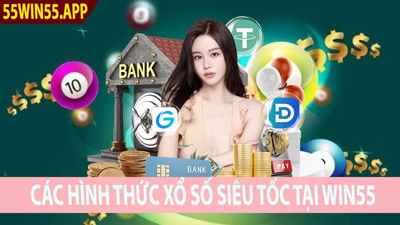 Các hình thức xổ số siêu tốc tại Win55