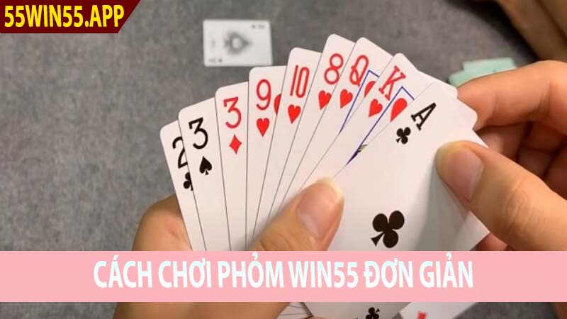 Cách chơi phỏm Win55 đơn giản