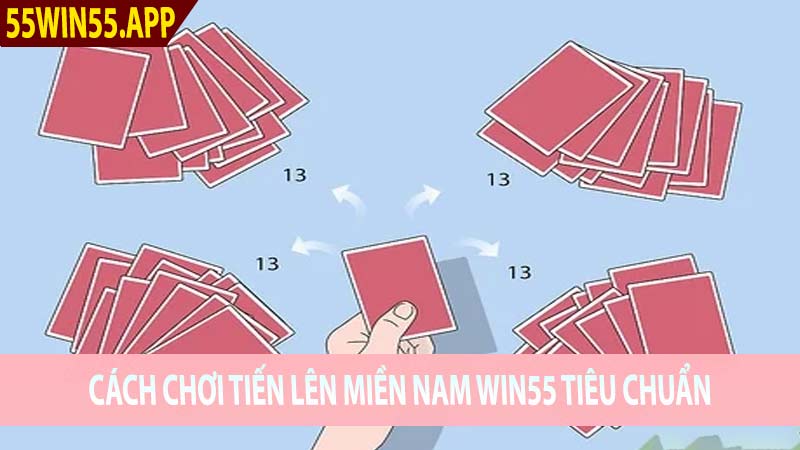 Cách chơi tiến lên miền nam Win55 tiêu chuẩn