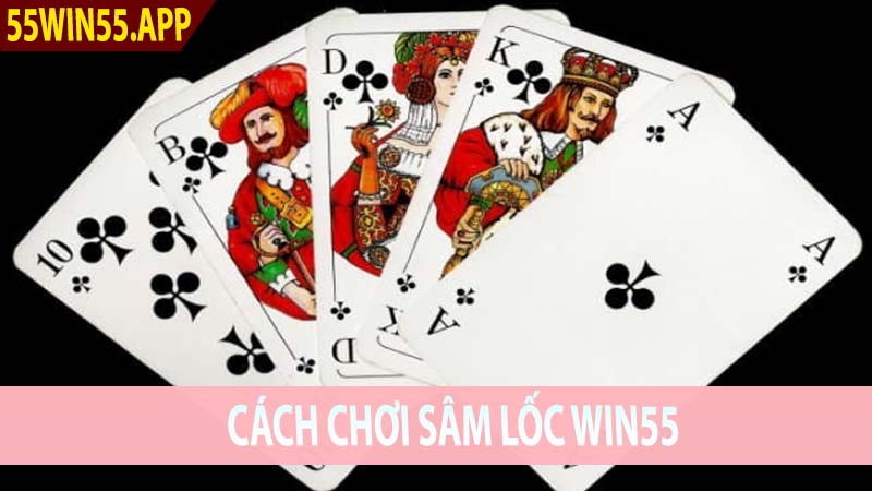 Hướng Dẫn Cách Chơi Sâm Lốc Win55 Trực Tuyến Uy Tín