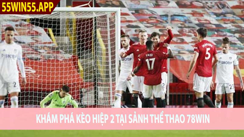 Khám Phá Kèo Hiệp 2 Tại Sảnh Thể Thao 78Win Trực Tuyến