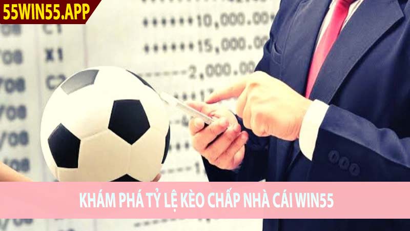 Khám Phá Tỷ Lệ Kèo Chấp Nhà Cái Win55