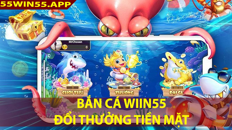 Khám phá trải nghiệm game bắn cá win55 đổi thưởng tiền mặt