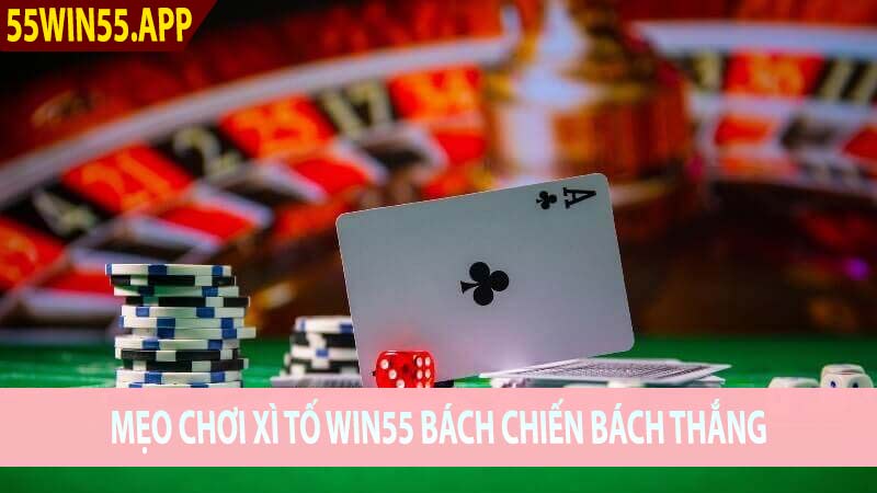 Mẹo chơi xì tố Win55 bách chiến bách thắng