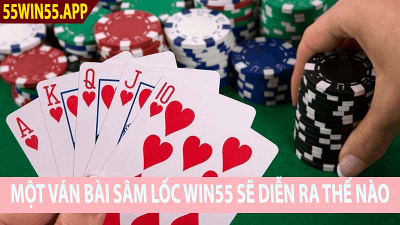 Một ván bài Sâm Lốc Win55 sẽ diễn ra thế nào