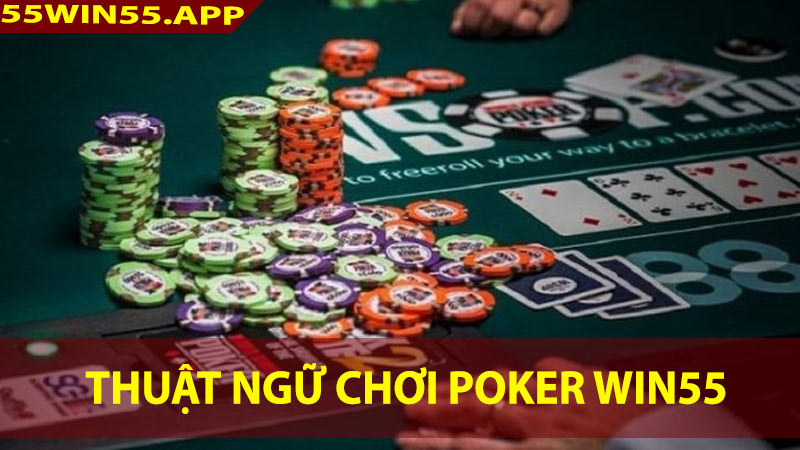 Top những thuật ngữ cần biết khi chơi poker tại nhà cái 55win55