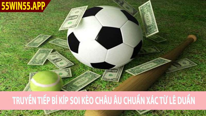 Truyền tiếp bí kíp soi kèo châu Âu chuẩn xác từ Lê Duẩn